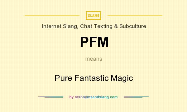 What does PFM mean? It stands for Pure Fantastic Magic