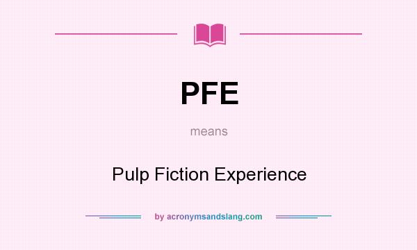 What does PFE mean? It stands for Pulp Fiction Experience