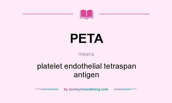 What does PETA mean? It stands for platelet endothelial tetraspan antigen