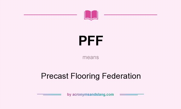 What does PFF mean? It stands for Precast Flooring Federation