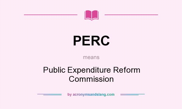 What does PERC mean? It stands for Public Expenditure Reform Commission