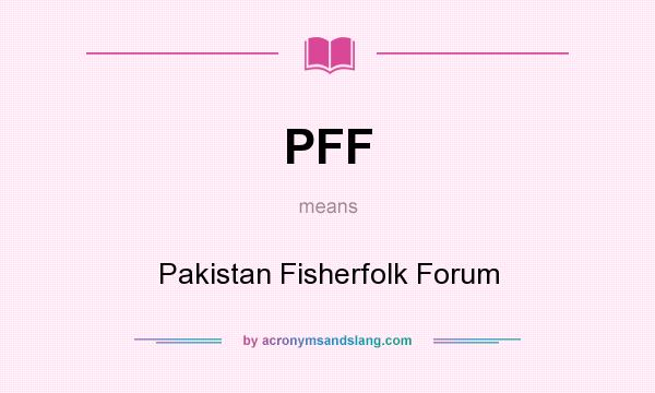 What does PFF mean? It stands for Pakistan Fisherfolk Forum