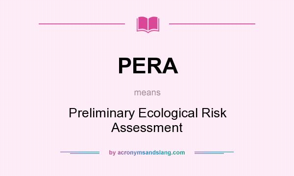 What does PERA mean? It stands for Preliminary Ecological Risk Assessment