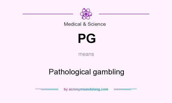 What does PG mean? It stands for Pathological gambling