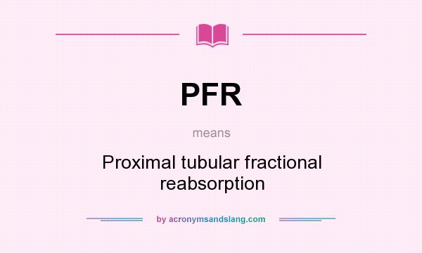 What does PFR mean? It stands for Proximal tubular fractional reabsorption