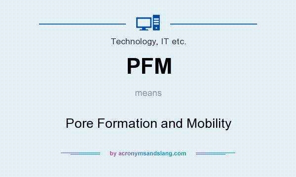 What does PFM mean? It stands for Pore Formation and Mobility