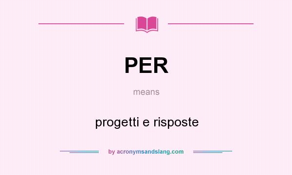 What does PER mean? It stands for progetti e risposte