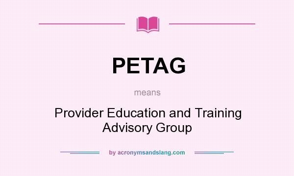 What does PETAG mean? It stands for Provider Education and Training Advisory Group
