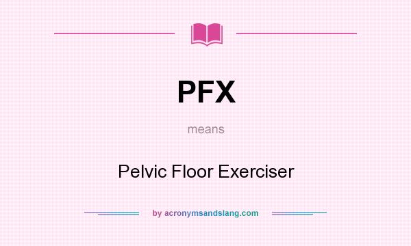 What does PFX mean? It stands for Pelvic Floor Exerciser