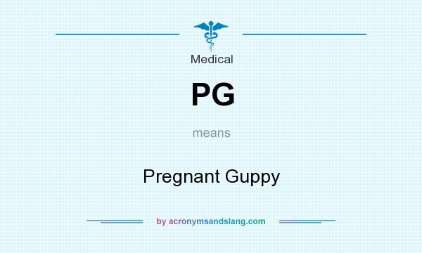 What does PG mean? It stands for Pregnant Guppy