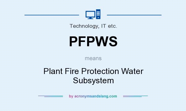 What does PFPWS mean? It stands for Plant Fire Protection Water Subsystem