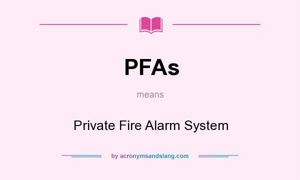 What does PFAs mean? It stands for Private Fire Alarm System