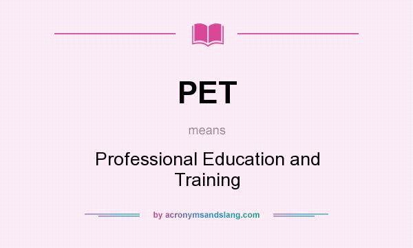 What does PET mean? It stands for Professional Education and Training