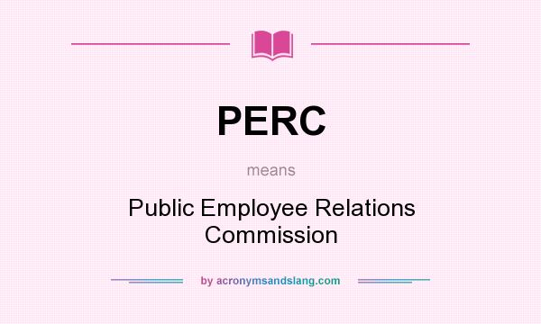 What does PERC mean? It stands for Public Employee Relations Commission