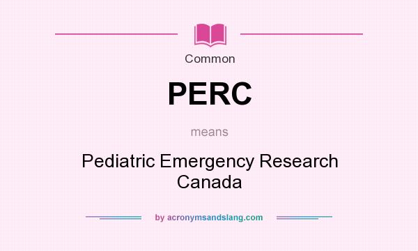 What does PERC mean? It stands for Pediatric Emergency Research Canada