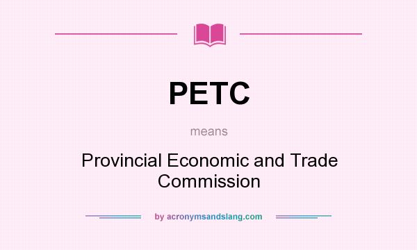 What does PETC mean? It stands for Provincial Economic and Trade Commission