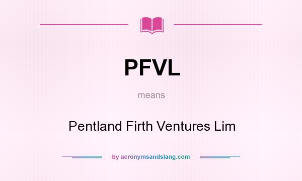 What does PFVL mean? It stands for Pentland Firth Ventures Lim