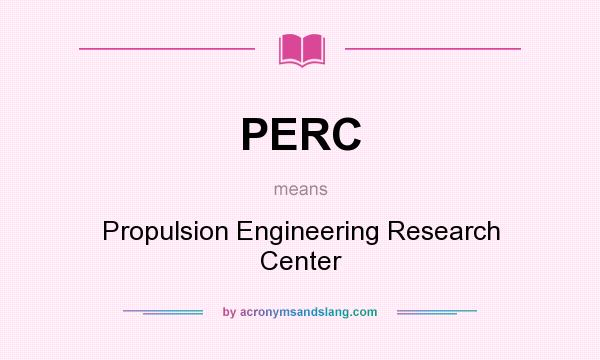 What does PERC mean? It stands for Propulsion Engineering Research Center