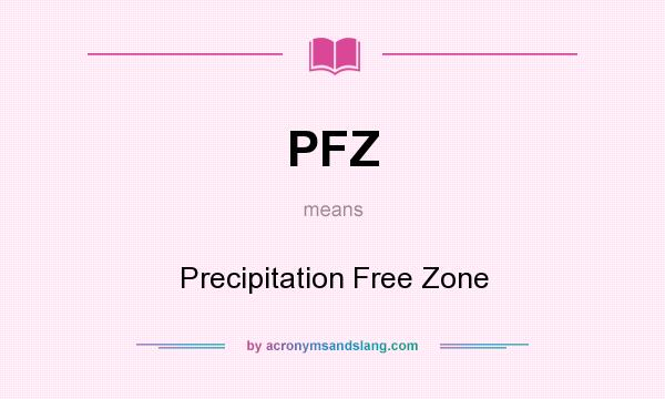 What does PFZ mean? It stands for Precipitation Free Zone