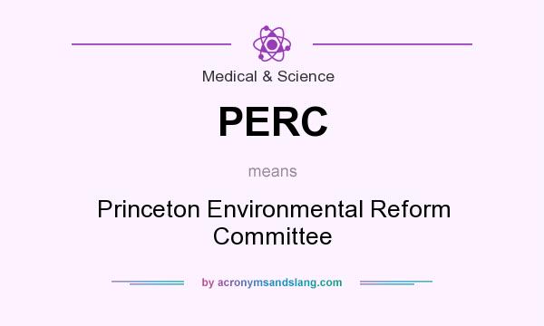 What does PERC mean? It stands for Princeton Environmental Reform Committee