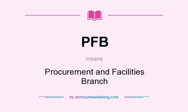 What does PFB mean? It stands for Procurement and Facilities Branch