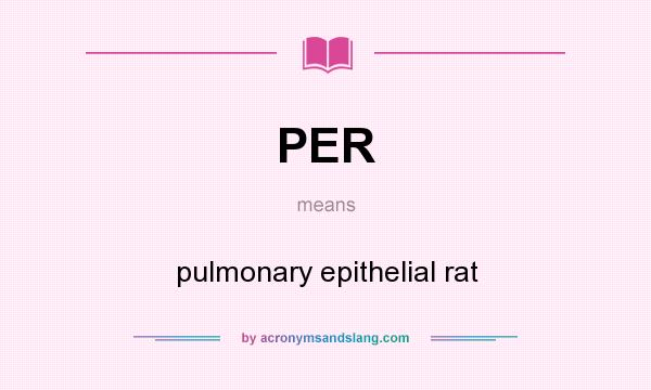 What does PER mean? It stands for pulmonary epithelial rat