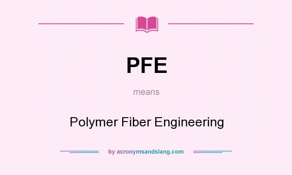 What does PFE mean? It stands for Polymer Fiber Engineering