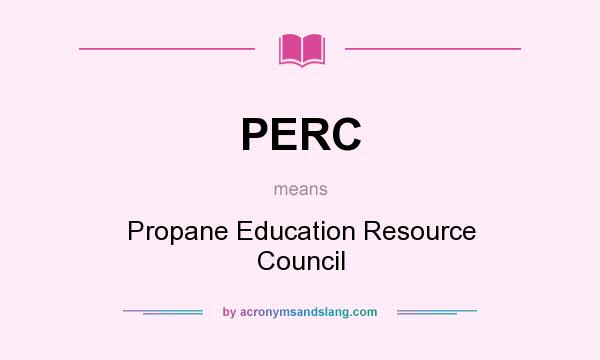 What does PERC mean? It stands for Propane Education Resource Council
