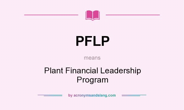 What does PFLP mean? It stands for Plant Financial Leadership Program