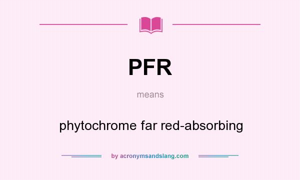 What does PFR mean? It stands for phytochrome far red-absorbing