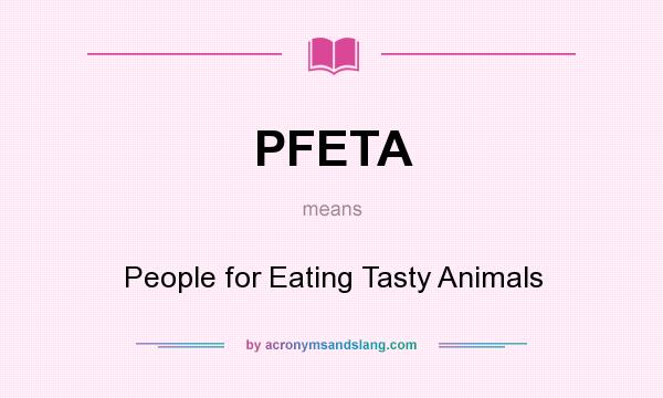 What does PFETA mean? It stands for People for Eating Tasty Animals