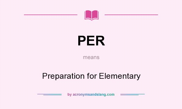What does PER mean? It stands for Preparation for Elementary