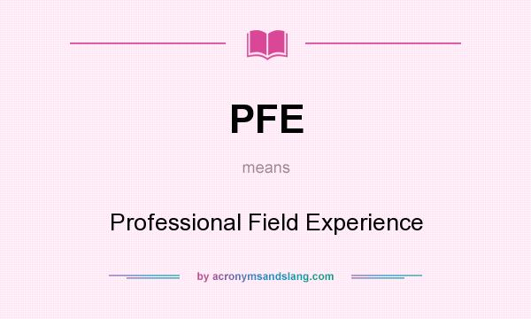 What does PFE mean? It stands for Professional Field Experience