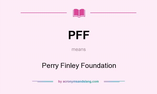 What does PFF mean? It stands for Perry Finley Foundation