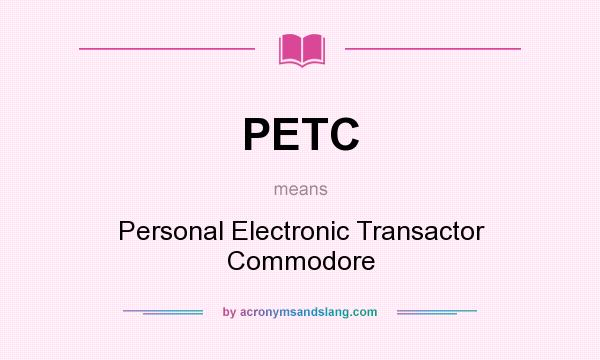 What does PETC mean? It stands for Personal Electronic Transactor Commodore