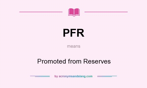 What does PFR mean? It stands for Promoted from Reserves