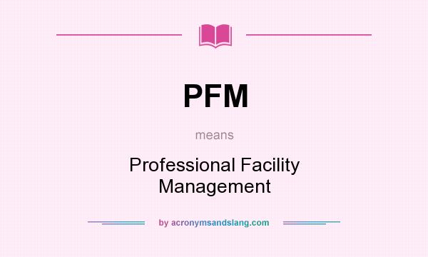 What does PFM mean? It stands for Professional Facility Management