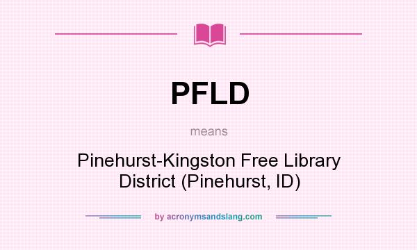 What does PFLD mean? It stands for Pinehurst-Kingston Free Library District (Pinehurst, ID)