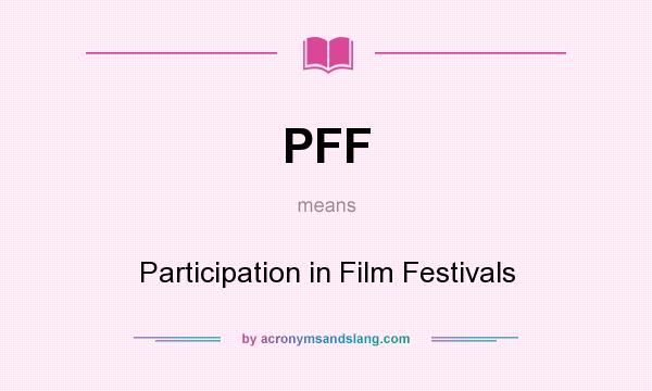 What does PFF mean? It stands for Participation in Film Festivals