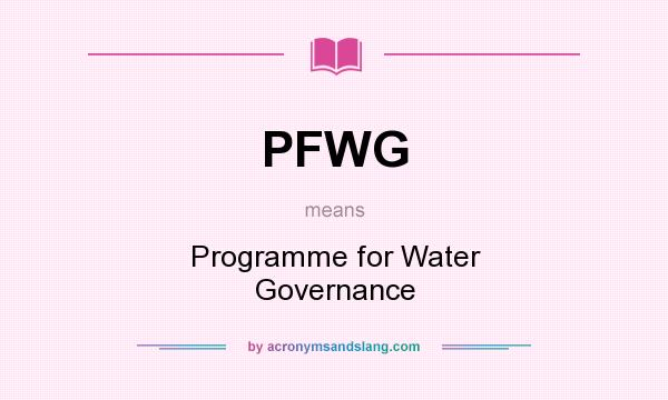 What does PFWG mean? It stands for Programme for Water Governance