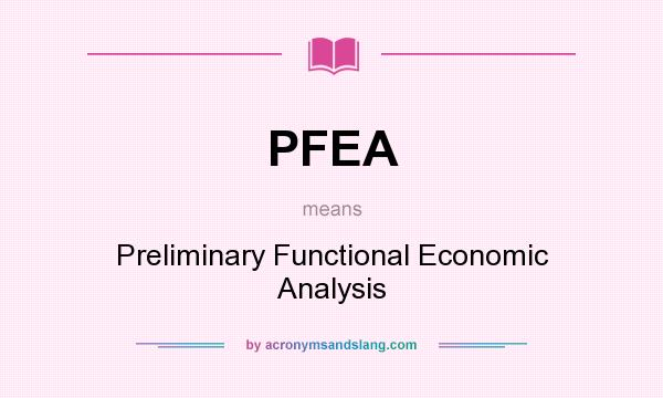 What does PFEA mean? It stands for Preliminary Functional Economic Analysis