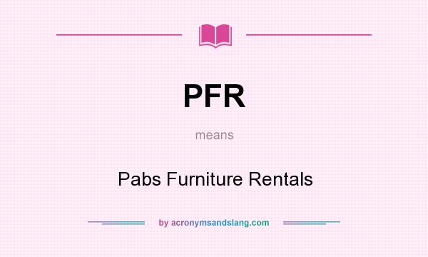 What does PFR mean? It stands for Pabs Furniture Rentals