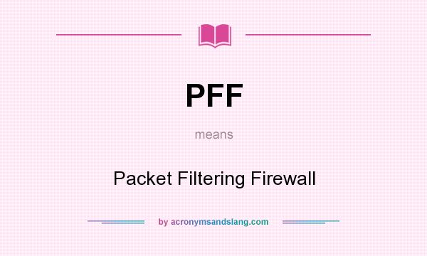 What does PFF mean? It stands for Packet Filtering Firewall