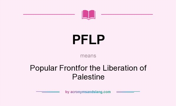 What does PFLP mean? It stands for Popular Frontfor the Liberation of Palestine
