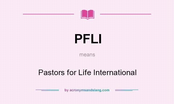 What does PFLI mean? It stands for Pastors for Life International