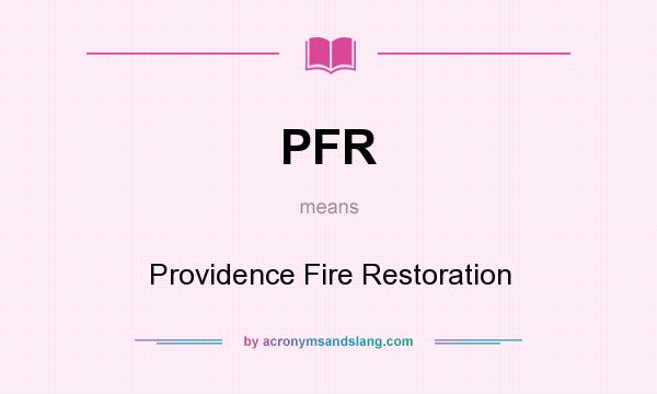 What does PFR mean? It stands for Providence Fire Restoration