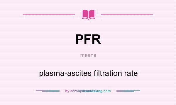 What does PFR mean? It stands for plasma-ascites filtration rate