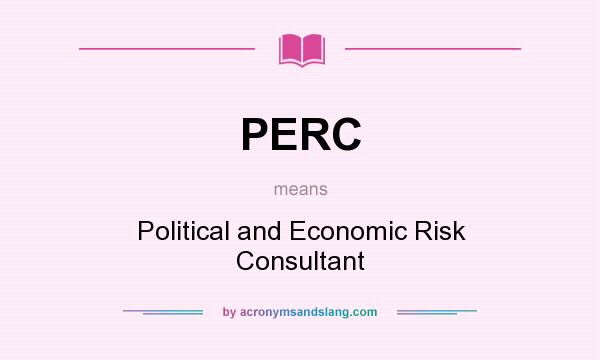 What does PERC mean? It stands for Political and Economic Risk Consultant