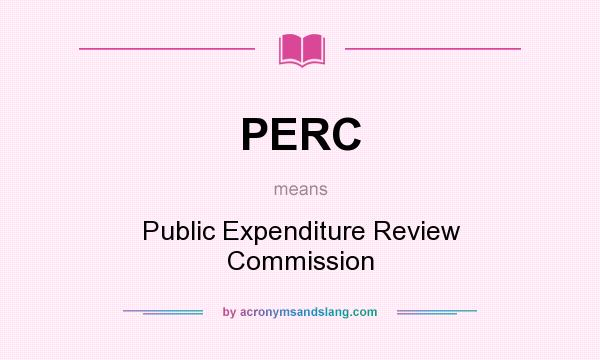 What does PERC mean? It stands for Public Expenditure Review Commission