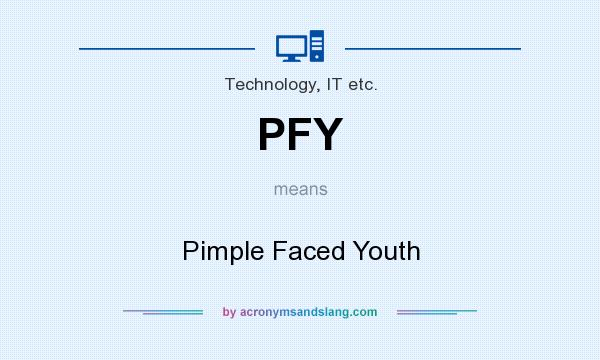 What does PFY mean? It stands for Pimple Faced Youth